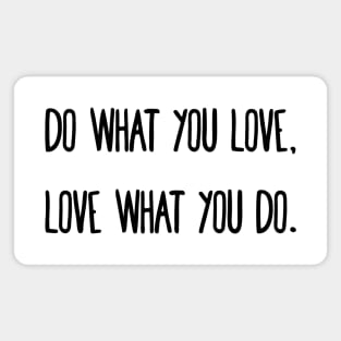 Do what you love, love what you do. Magnet